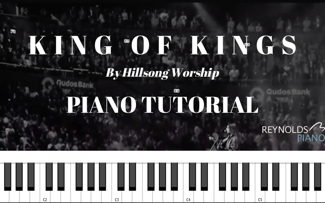 How to Play “King of Kings” by Hillsong on the Piano